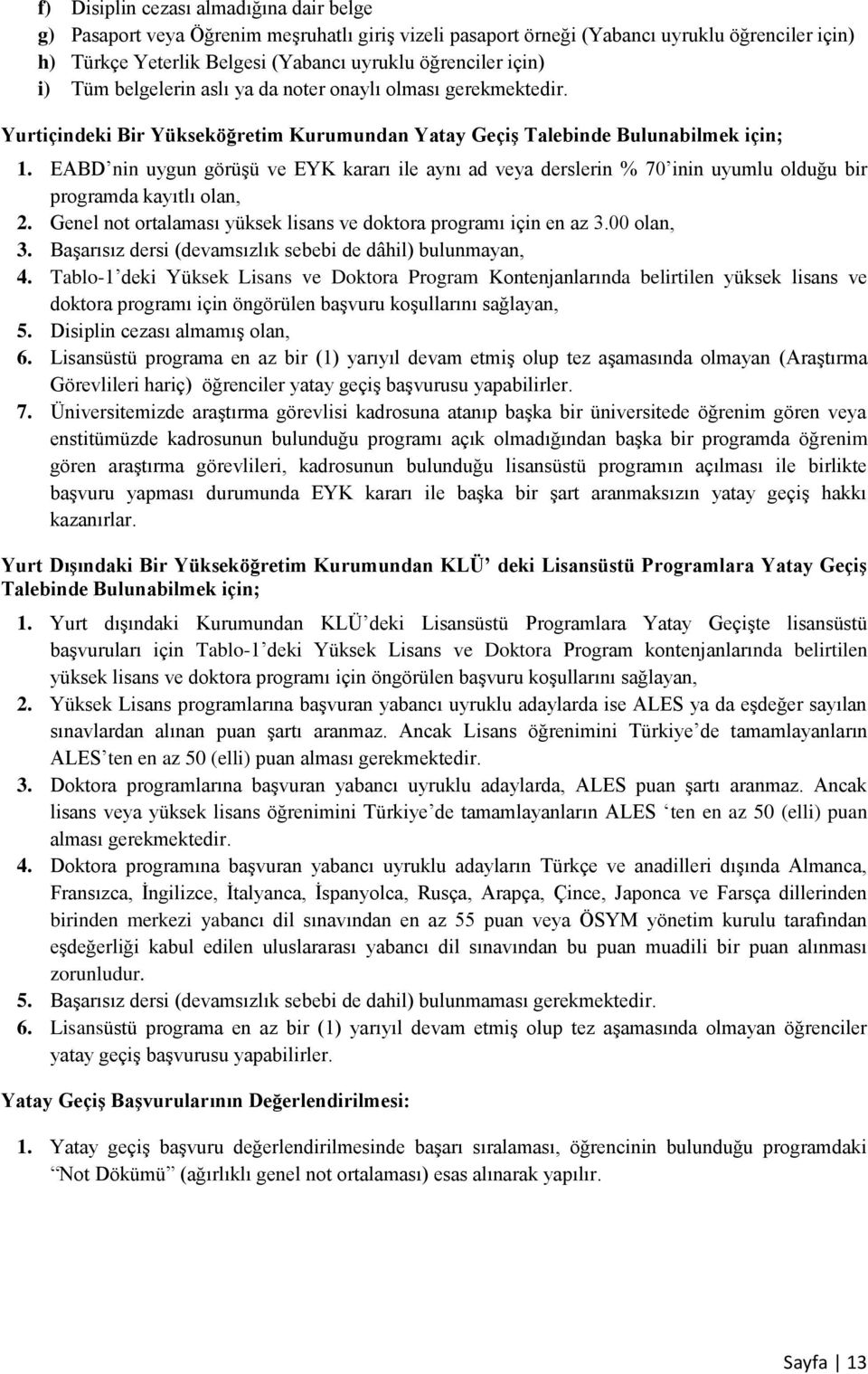 EABD nin uygun görüşü ve EYK kararı ile aynı ad veya derslerin % 70 inin uyumlu olduğu bir programda kayıtlı olan, 2. Genel not ortalaması yüksek lisans ve doktora programı için en az 3.00 olan, 3.