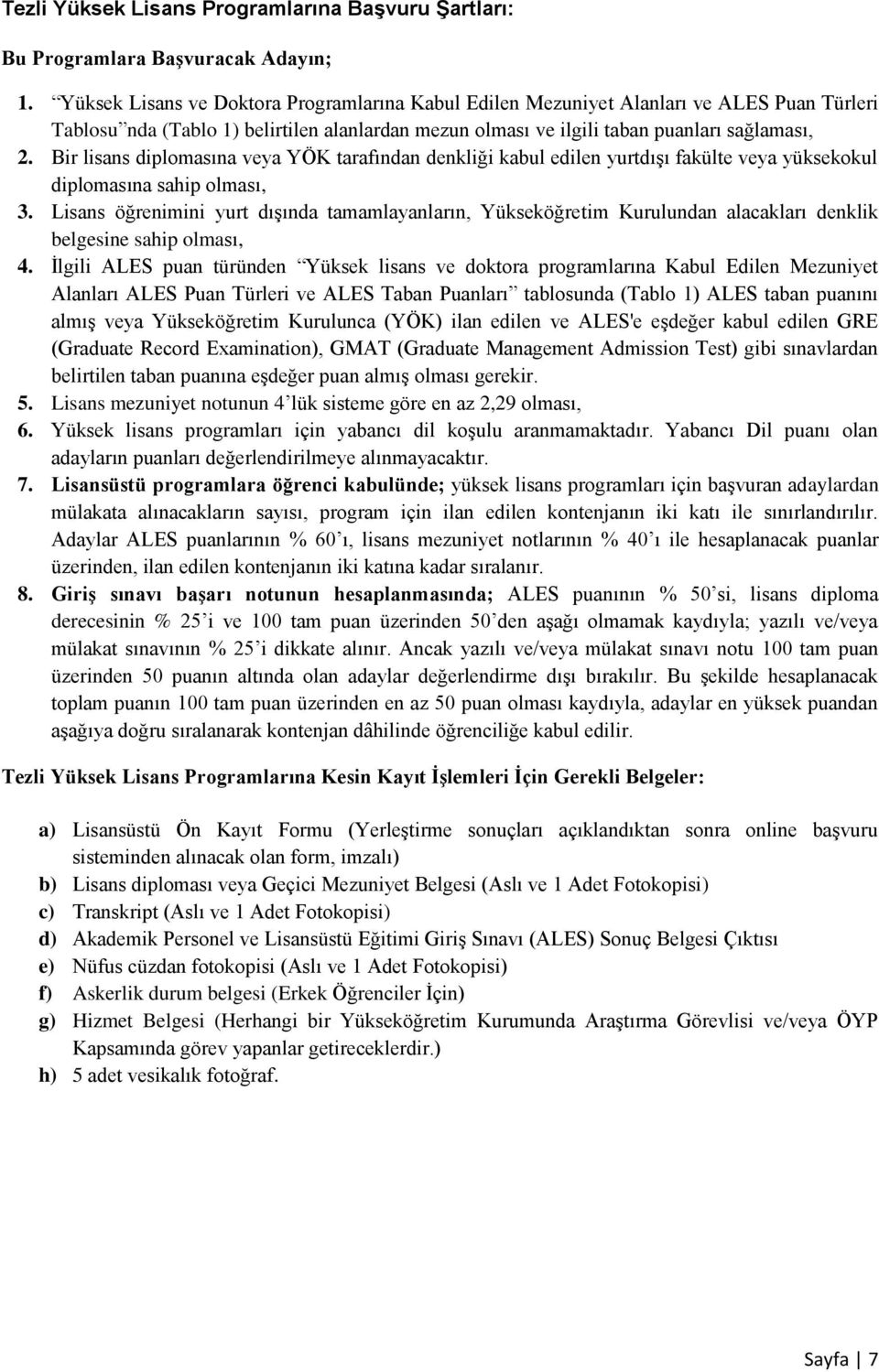 Bir lisans diplomasına veya YÖK tarafından denkliği kabul edilen yurtdışı fakülte veya yüksekokul diplomasına sahip olması, 3.