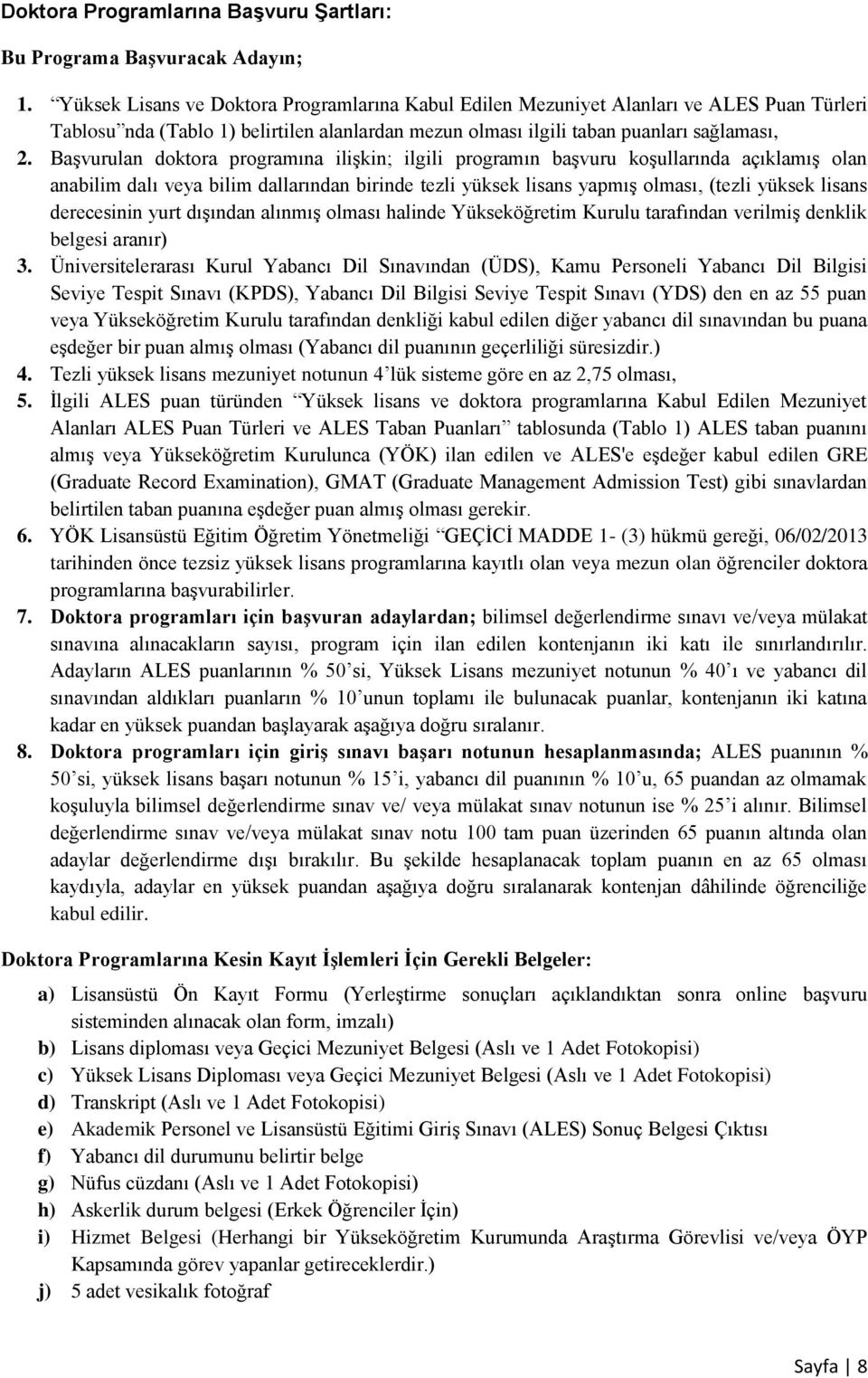 Başvurulan doktora programına ilişkin; ilgili programın başvuru koşullarında açıklamış olan anabilim dalı veya bilim dallarından birinde tezli yüksek lisans yapmış olması, (tezli yüksek lisans