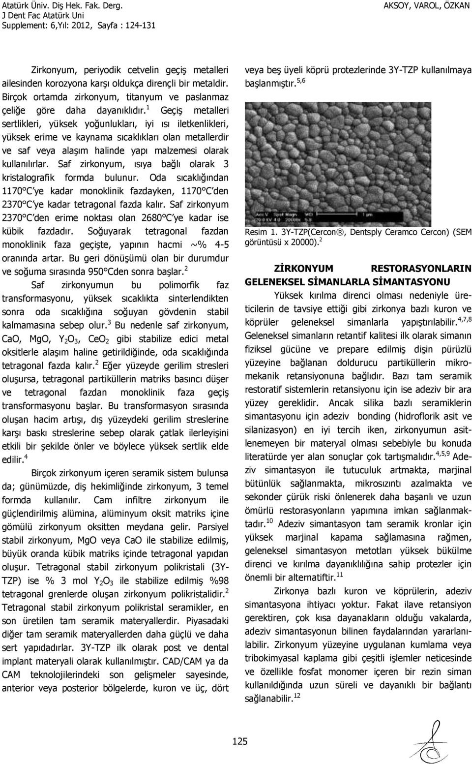 Saf zirkonyum, ısıya bağlı olarak 3 kristalografik formda bulunur. Oda sıcaklığından 1170 C ye kadar monoklinik fazdayken, 1170 C den 2370 C ye kadar tetragonal fazda kalır.