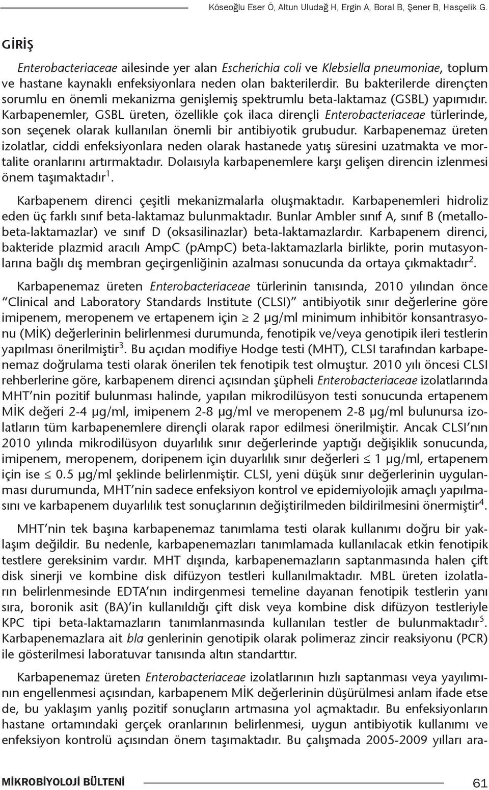 Bu bakterilerde dirençten sorumlu en önemli mekanizma genişlemiş spektrumlu beta-laktamaz (GSBL) yapımıdır.