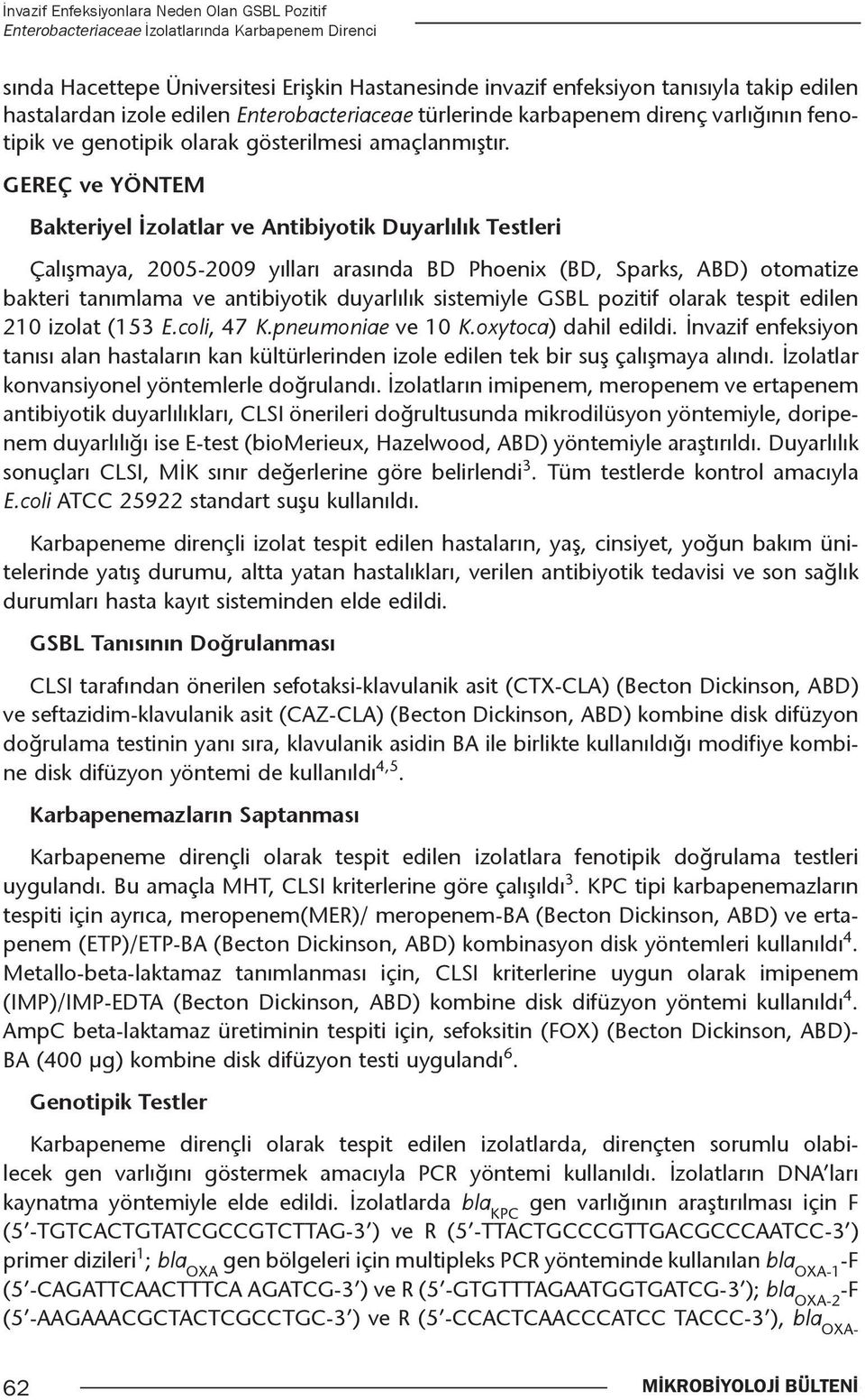 GEREÇ ve YÖNTEM Bakteriyel İzolatlar ve Antibiyotik Duyarlılık Testleri Çalışmaya, 2005-2009 yılları arasında BD Phoenix (BD, Sparks, ABD) otomatize bakteri tanımlama ve antibiyotik duyarlılık