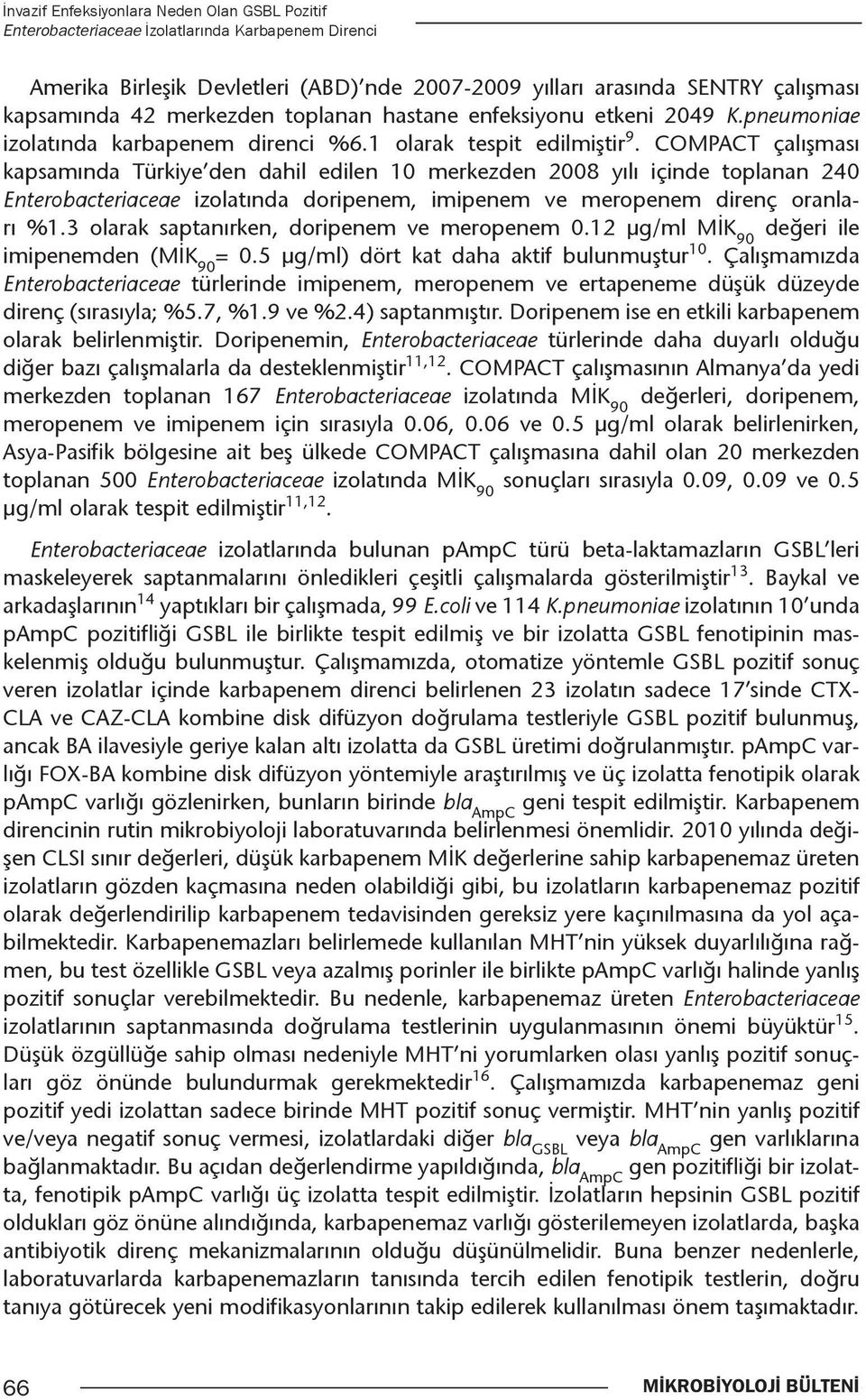 COMPACT çalışması kapsamında Türkiye den dahil edilen 10 merkezden 2008 yılı içinde toplanan 240 Enterobacteriaceae e izolatında doripenem, imipenem ve meropenem direnç oranla- rı %1.