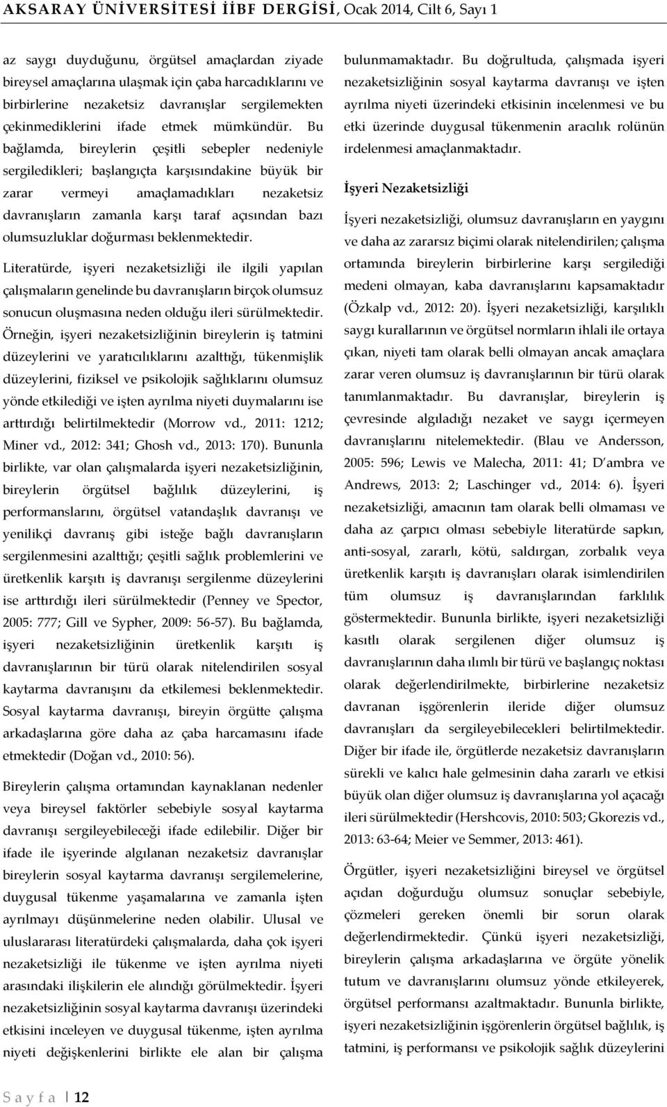 Bu bağlamda, bireylerin çeşitli sebepler nedeniyle sergiledikleri; başlangıçta karşısındakine büyük bir zarar vermeyi amaçlamadıkları nezaketsiz davranışların zamanla karşı taraf açısından bazı