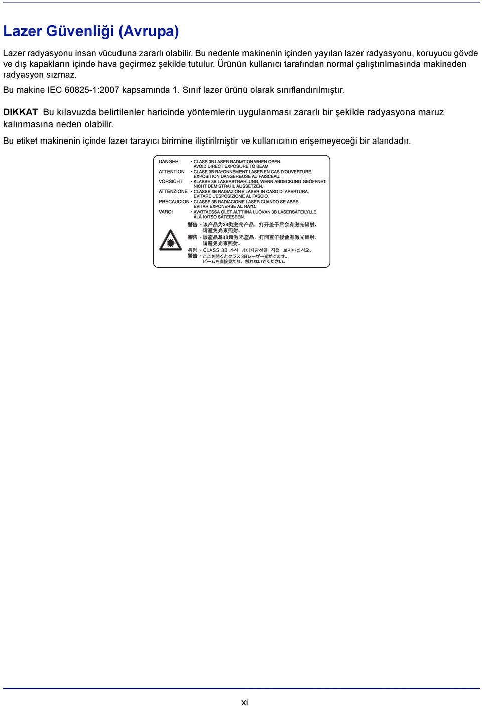 Ürünün kullanıcı tarafından normal çalıştırılmasında makineden radyasyon sızmaz. Bu makine IEC 60825-1:2007 kapsamında 1.