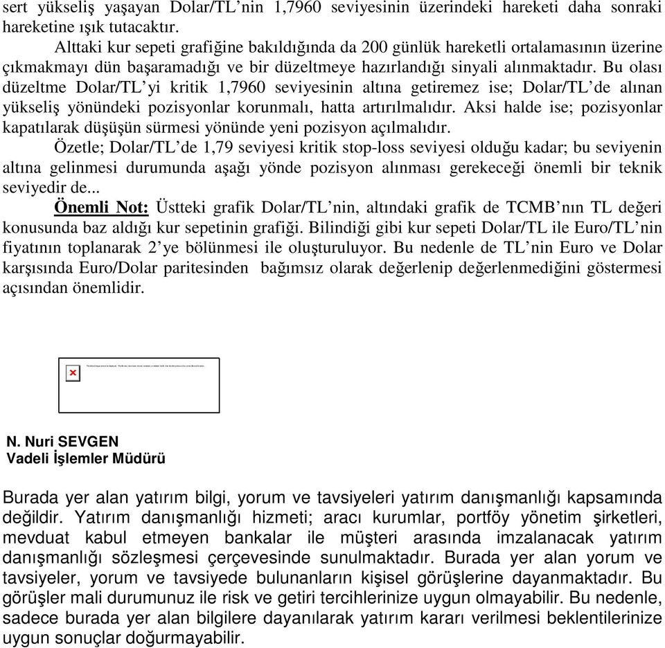 Alttaki kur sepeti grafiğine bakıldığında da 200 günlük hareketli ortalamasının üzerine çıkmakmayı dün başaramadığı ve bir düzeltmeye hazırlandığı sinyali alınmaktadır.