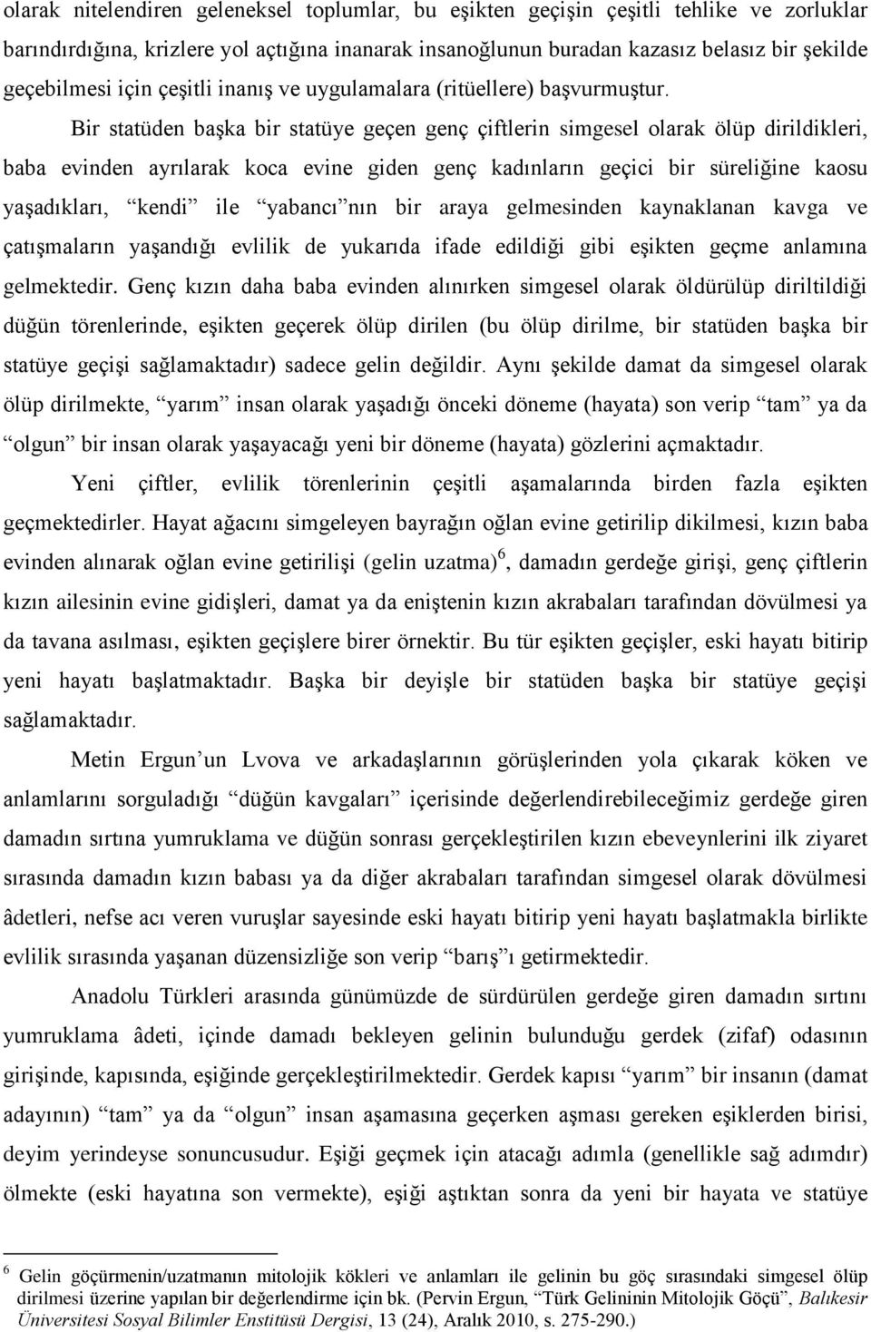 Bir statüden başka bir statüye geçen genç çiftlerin simgesel olarak ölüp dirildikleri, baba evinden ayrılarak koca evine giden genç kadınların geçici bir süreliğine kaosu yaşadıkları, kendi ile