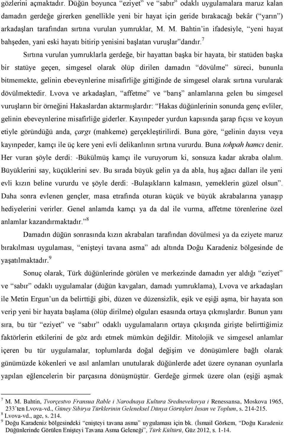 yumruklar, M. M. Bahtin in ifadesiyle, yeni hayat bahşeden, yani eski hayatı bitirip yenisini başlatan vuruşlar dandır.