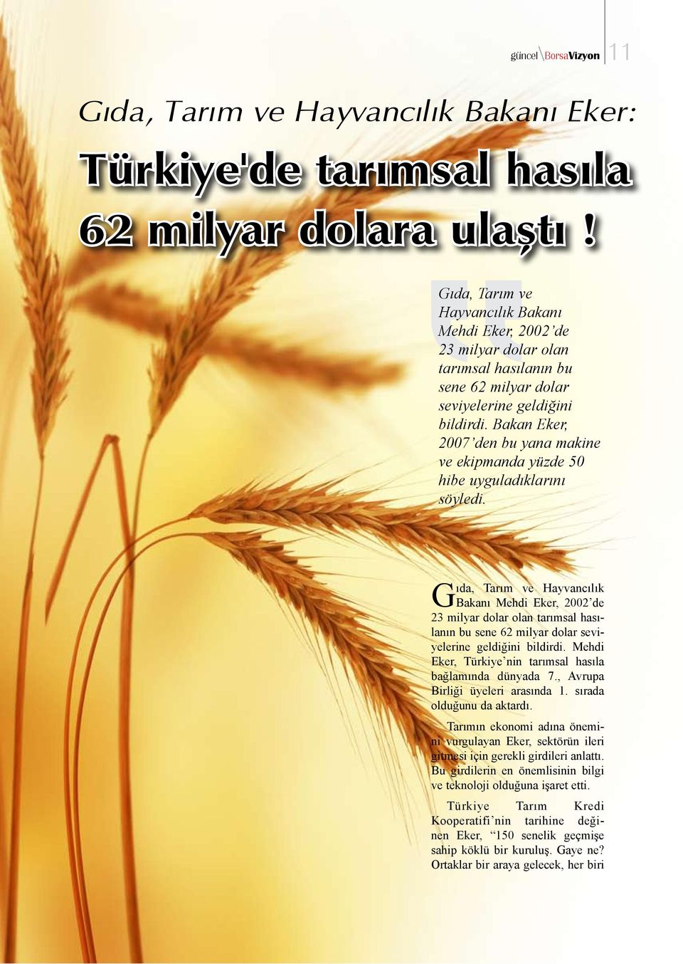 Bakan Eker, 2007 den bu yana makine ve ekipmanda yüzde 50 hibe uyguladıklarını söyledi.  Mehdi Eker, Türkiye nin tarımsal hasıla bağlamında dünyada 7., Avrupa Birliği üyeleri arasında 1.