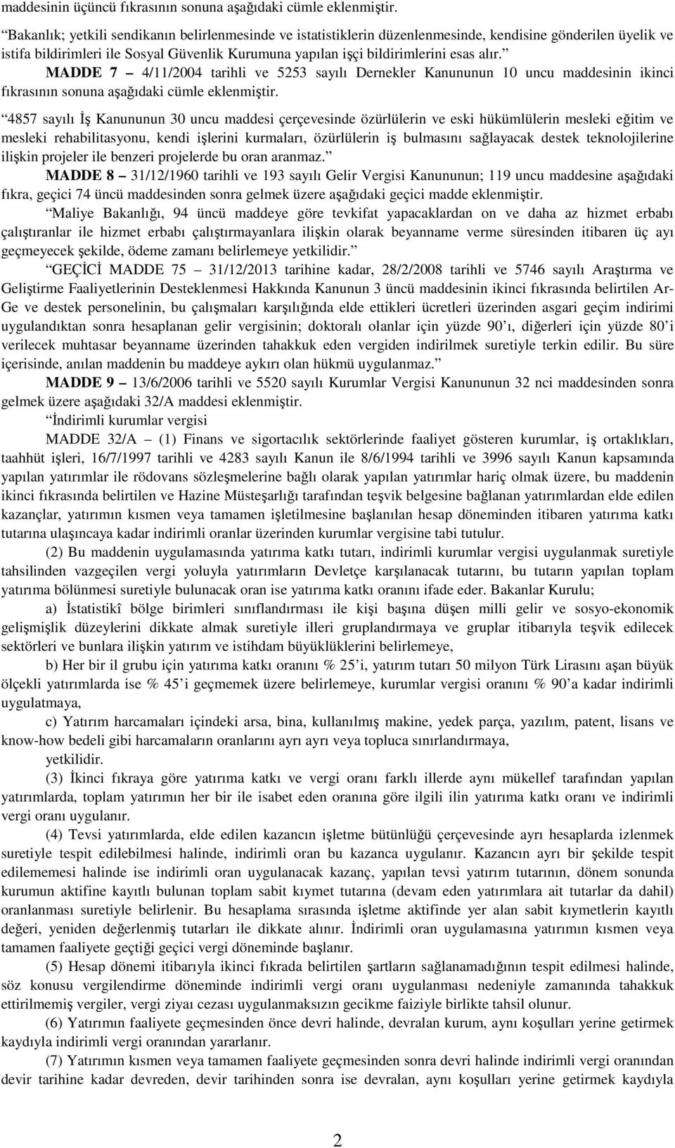 MADDE 7 4/11/2004 tarihli ve 5253 sayılı Dernekler Kanununun 10 uncu maddesinin ikinci fıkrasının sonuna aşağıdaki cümle eklenmiştir.