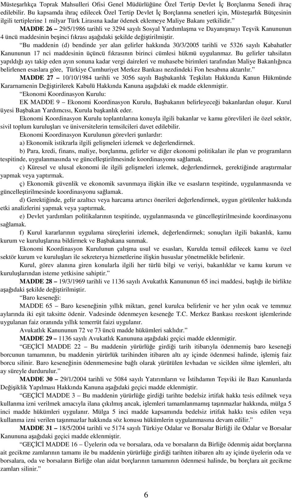 MADDE 26 29/5/1986 tarihli ve 3294 sayılı Sosyal Yardımlaşma ve Dayanışmayı Teşvik Kanununun 4 üncü maddesinin beşinci fıkrası aşağıdaki şekilde değiştirilmiştir.