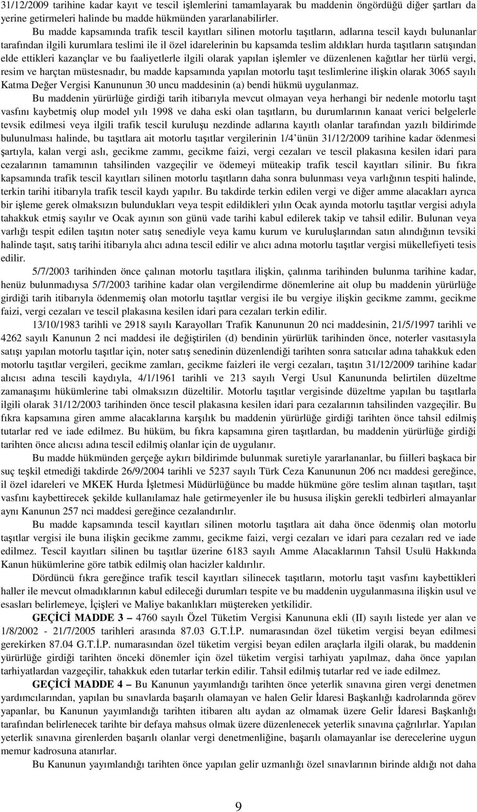 hurda taşıtların satışından elde ettikleri kazançlar ve bu faaliyetlerle ilgili olarak yapılan işlemler ve düzenlenen kağıtlar her türlü vergi, resim ve harçtan müstesnadır, bu madde kapsamında