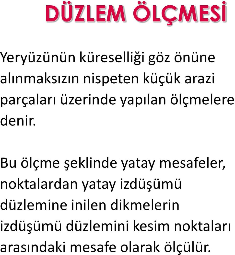 Bu ölçme şeklinde yatay mesafeler, noktalardan yatay izdüşümü