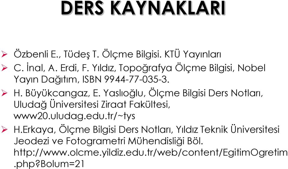 Yaslıoğlu, Ölçme Bilgisi Ders Notları, Uludağ Üniversitesi Ziraat Fakültesi, www20.uludag.edu.tr/~tys H.