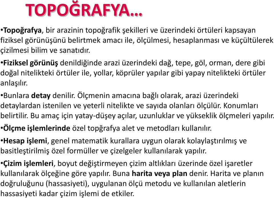 Ölçmenin amacına bağlı olarak, arazi üzerindeki detaylardan istenilen ve yeterli nitelikte ve sayıda olanları ölçülür. Konumları belirtilir.