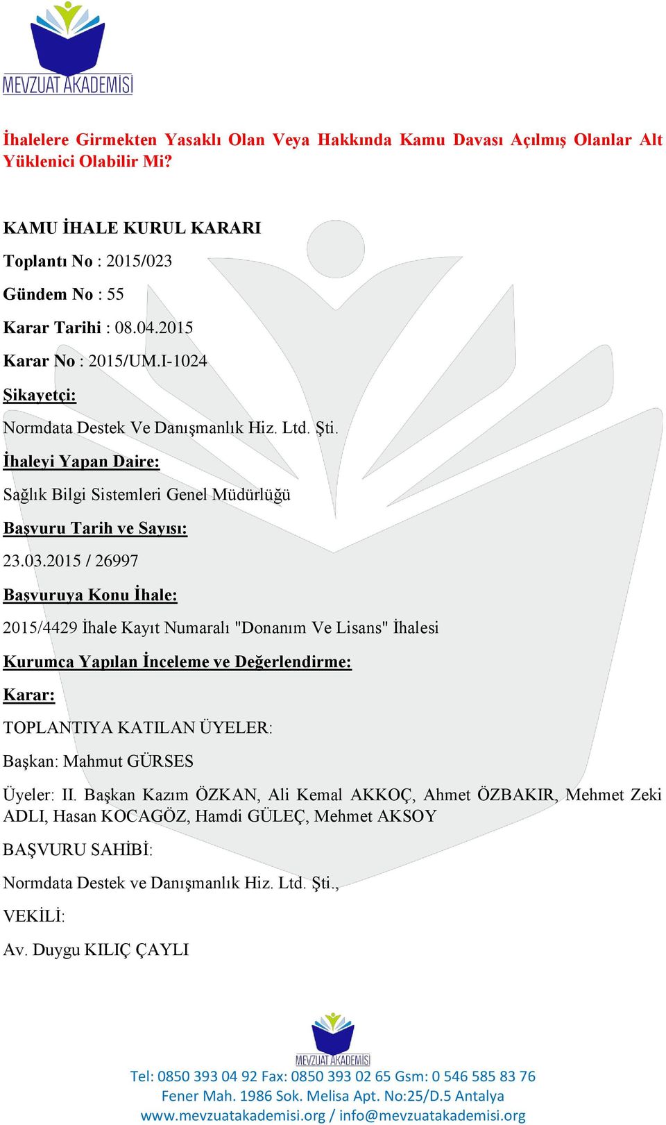 2015 / 26997 Başvuruya Konu İhale: 2015/4429 İhale Kayıt Numaralı "Donanım Ve Lisans" İhalesi Kurumca Yapılan İnceleme ve Değerlendirme: Karar: TOPLANTIYA KATILAN ÜYELER: Başkan: Mahmut GÜRSES