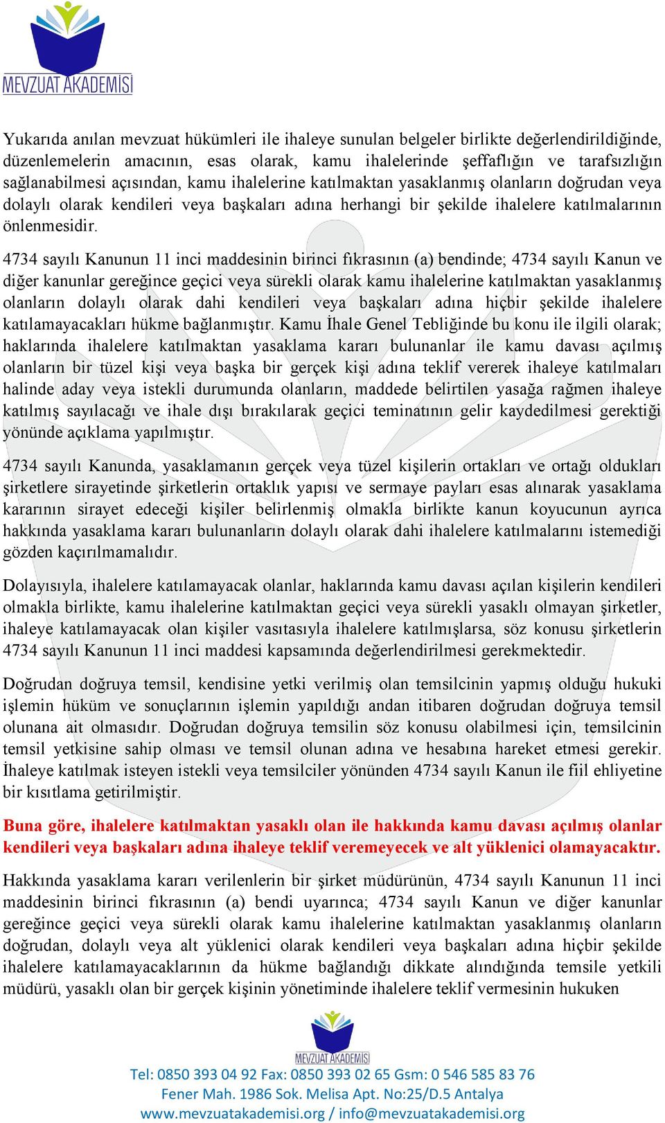 4734 sayılı Kanunun 11 inci maddesinin birinci fıkrasının (a) bendinde; 4734 sayılı Kanun ve diğer kanunlar gereğince geçici veya sürekli olarak kamu ihalelerine katılmaktan yasaklanmış olanların