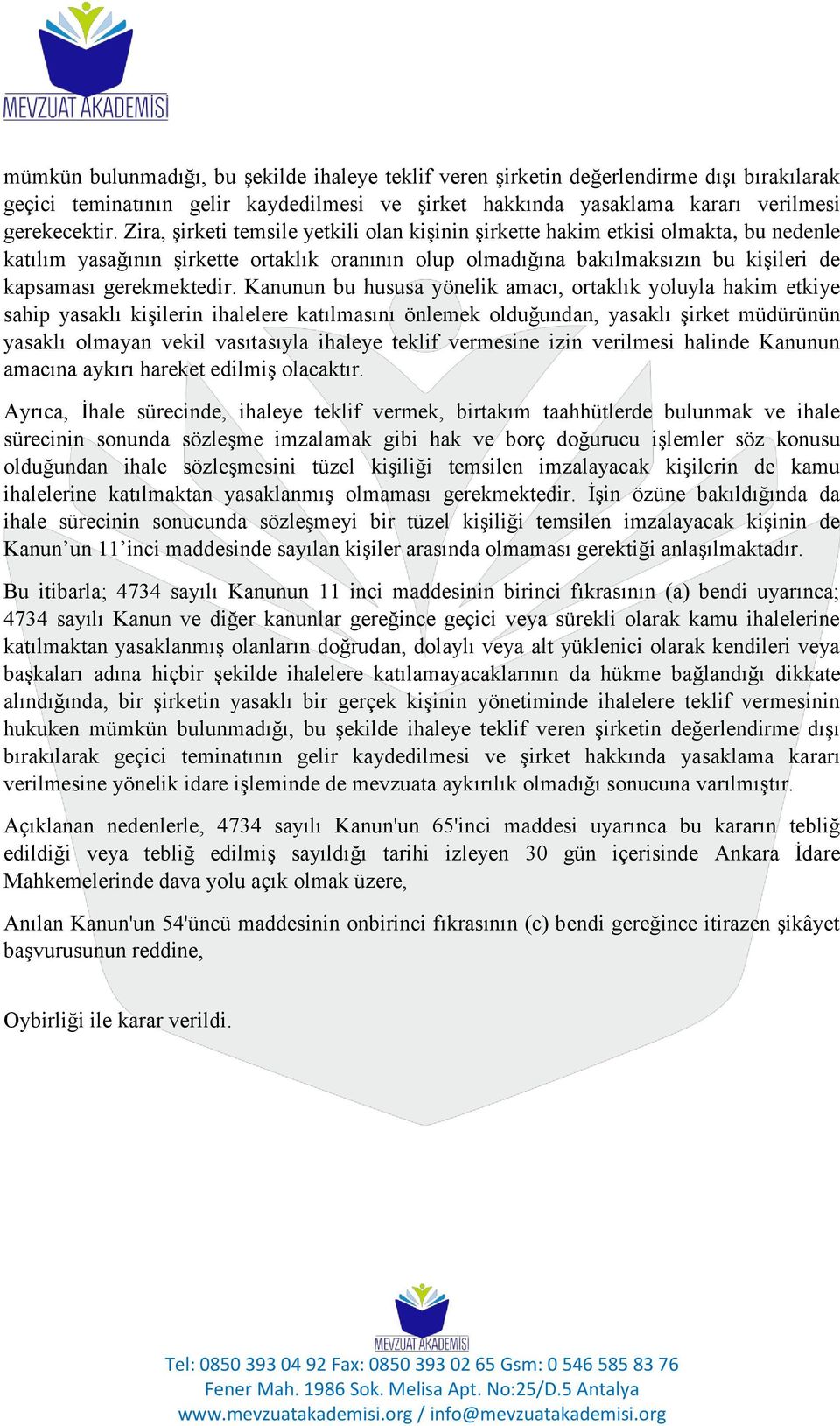 Kanunun bu hususa yönelik amacı, ortaklık yoluyla hakim etkiye sahip yasaklı kişilerin ihalelere katılmasını önlemek olduğundan, yasaklı şirket müdürünün yasaklı olmayan vekil vasıtasıyla ihaleye