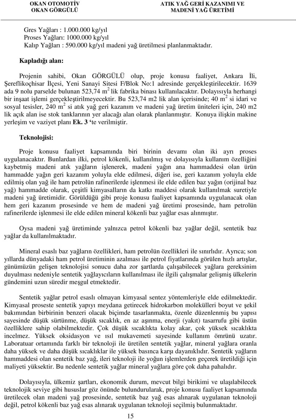 1639 ada 9 nolu parselde bulunan 523,74 m 2 lik fabrika binası kullanılacaktır. Dolayısıyla herhangi bir inşaat işlemi gerçekleştirilmeyecektir.