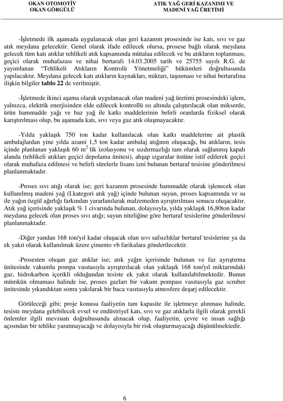 bertarafı 14.03.2005 tarih ve 25755 sayılı R.G. de yayımlanan Tehlikeli Atıkların Kontrolü Yönetmeliği hükümleri doğrultusunda yapılacaktır.