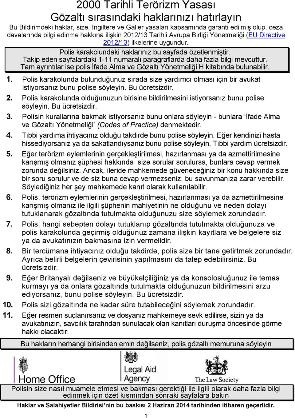 Takip eden sayfalardaki 1-11 numaralı paragraflarda daha fazla bilgi mevcuttur. Tam ayrıntılar ise polis İfade Alma ve Gözaltı Yönetmeliği H kitabında bulunabilir. 1. Polis karakolunda bulunduğunuz sırada size yardımcı olması için bir avukat istiyorsanız bunu polise söyleyin.