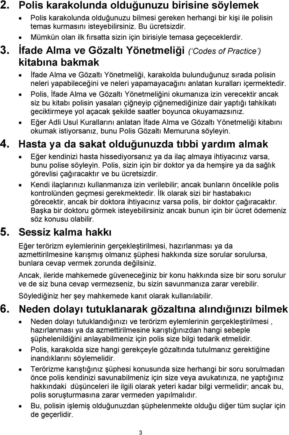 İfade Alma ve Gözaltı Yönetmeliği ( Codes of Practice ) kitabına bakmak İfade Alma ve Gözaltı Yönetmeliği, karakolda bulunduğunuz sırada polisin neleri yapabileceğini ve neleri yapamayacağını anlatan