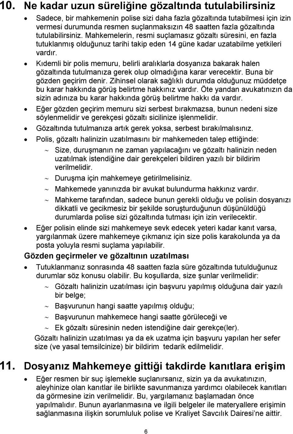 Kıdemli bir polis memuru, belirli aralıklarla dosyanıza bakarak halen gözaltında tutulmanıza gerek olup olmadığına karar verecektir. Buna bir gözden geçirim denir.