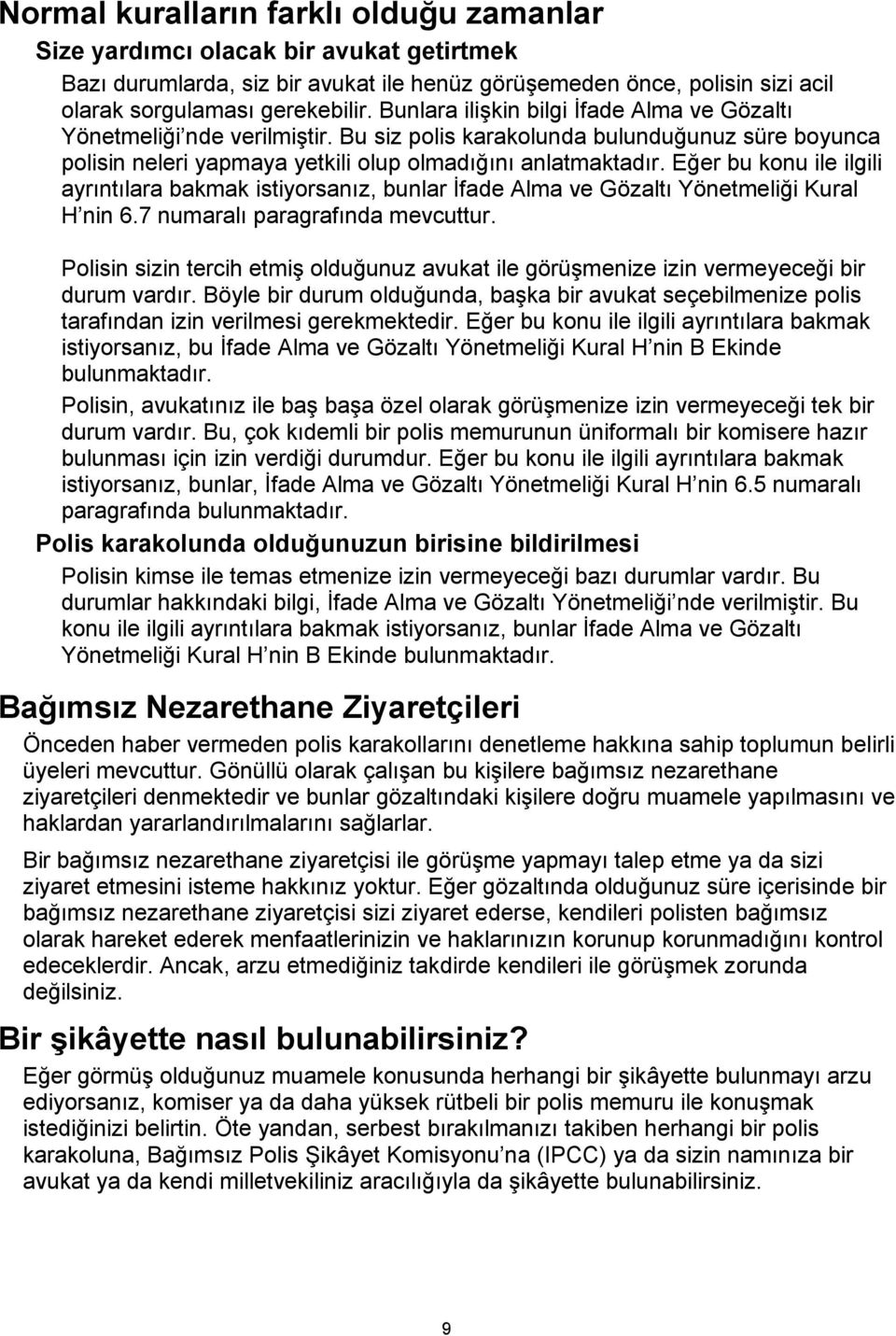 Eğer bu konu ile ilgili ayrıntılara bakmak istiyorsanız, bunlar İfade Alma ve Gözaltı Yönetmeliği Kural H nin 6.7 numaralı paragrafında mevcuttur.