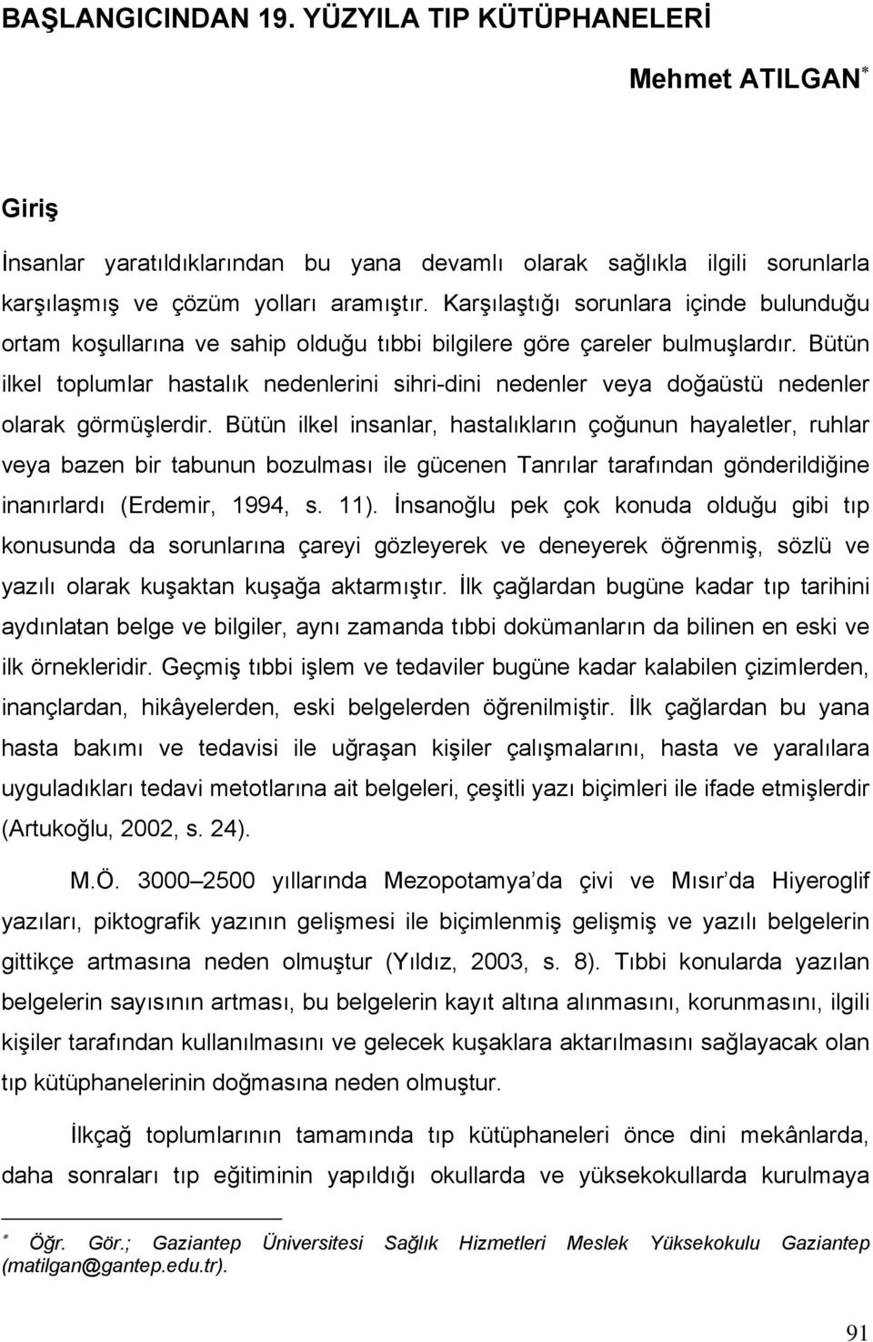 Bütün ilkel toplumlar hastalık nedenlerini sihri-dini nedenler veya doğaüstü nedenler olarak görmüşlerdir.