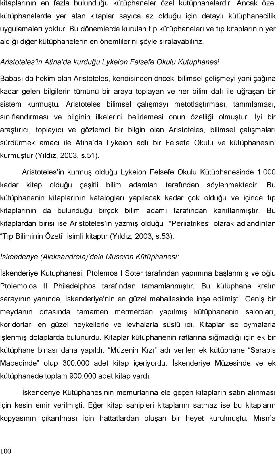 Aristoteles in Atina da kurduğu Lykeion Felsefe Okulu Kütüphanesi Babası da hekim olan Aristoteles, kendisinden önceki bilimsel gelişmeyi yani çağına kadar gelen bilgilerin tümünü bir araya toplayan