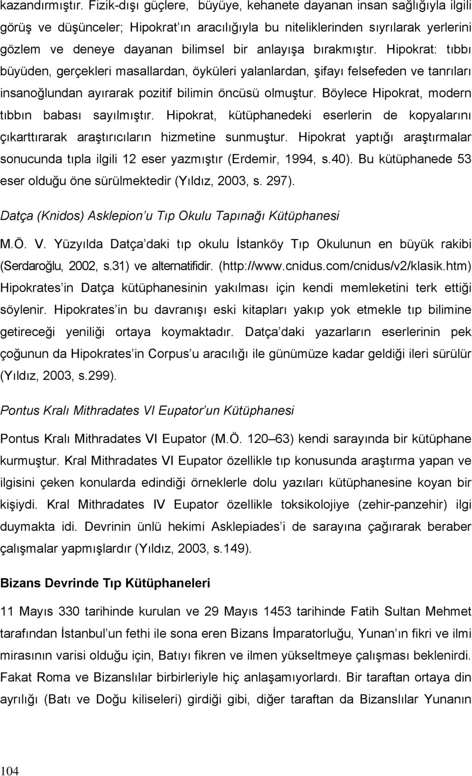 anlayışa bırakmıştır. Hipokrat: tıbbı büyüden, gerçekleri masallardan, öyküleri yalanlardan, şifayı felsefeden ve tanrıları insanoğlundan ayırarak pozitif bilimin öncüsü olmuştur.