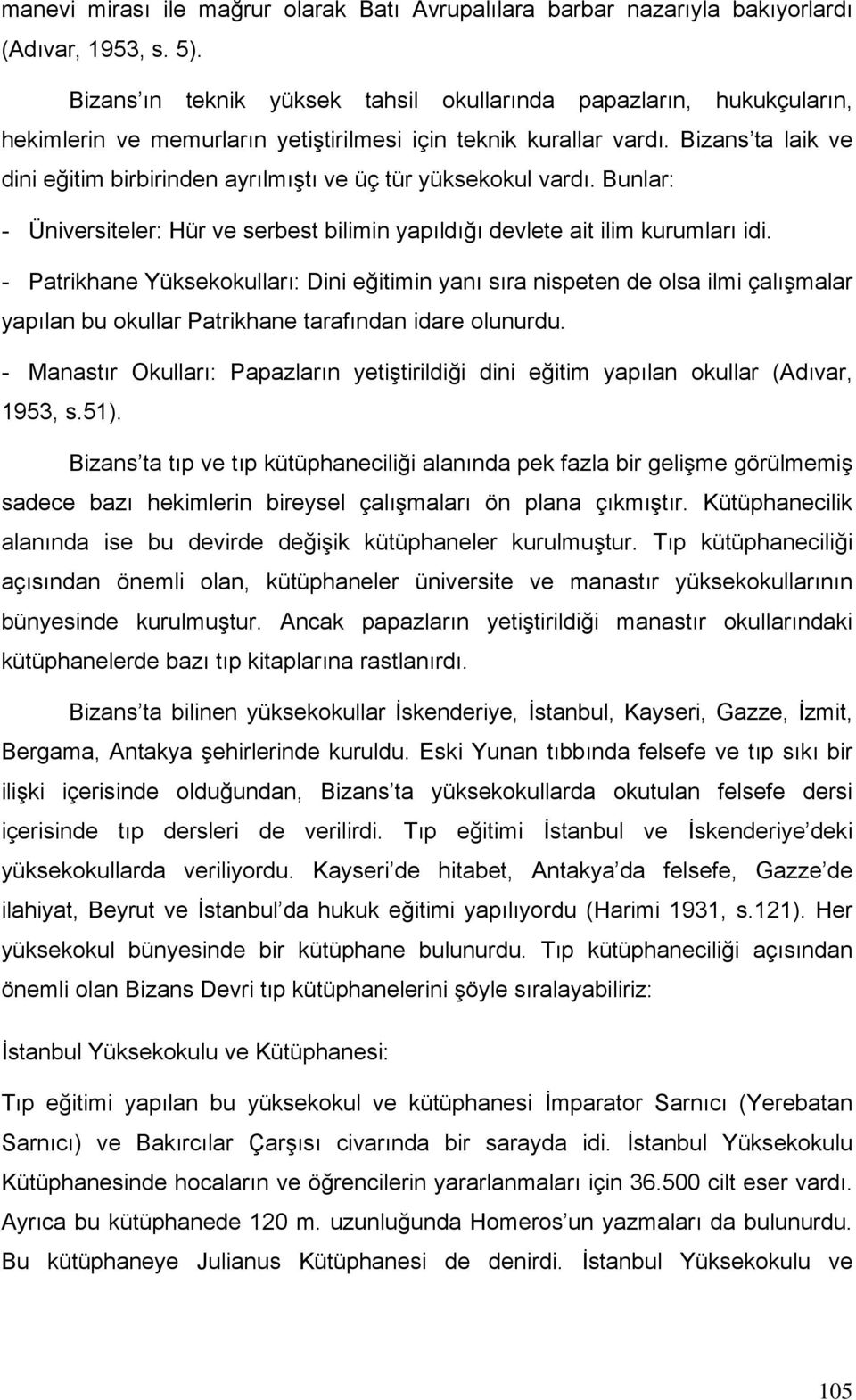 Bizans ta laik ve dini eğitim birbirinden ayrılmıştı ve üç tür yüksekokul vardı. Bunlar: - Üniversiteler: Hür ve serbest bilimin yapıldığı devlete ait ilim kurumları idi.