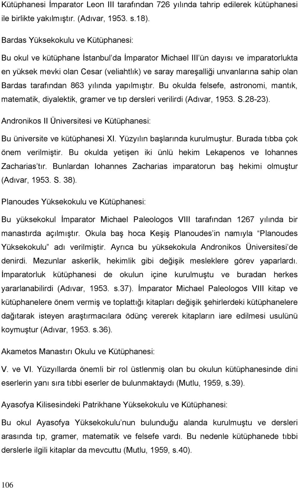 olan Bardas tarafından 863 yılında yapılmıştır. Bu okulda felsefe, astronomi, mantık, matematik, diyalektik, gramer ve tıp dersleri verilirdi (Adıvar, 1953. S.28-23).