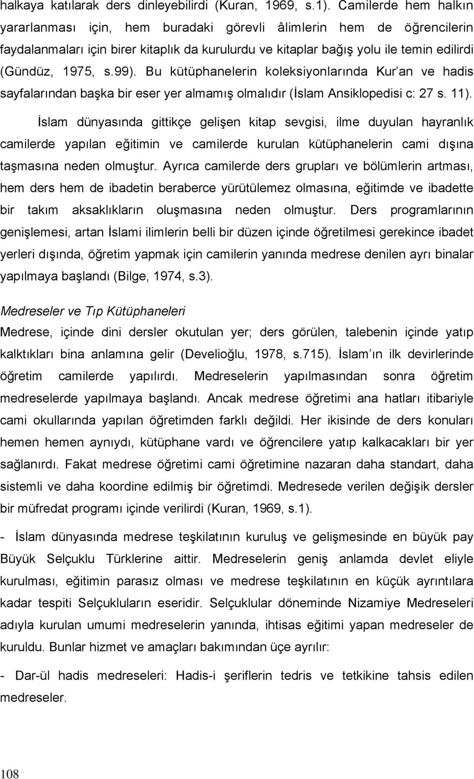 99). Bu kütüphanelerin koleksiyonlarında Kur an ve hadis sayfalarından başka bir eser yer almamış olmalıdır (İslam Ansiklopedisi c: 27 s. 11).