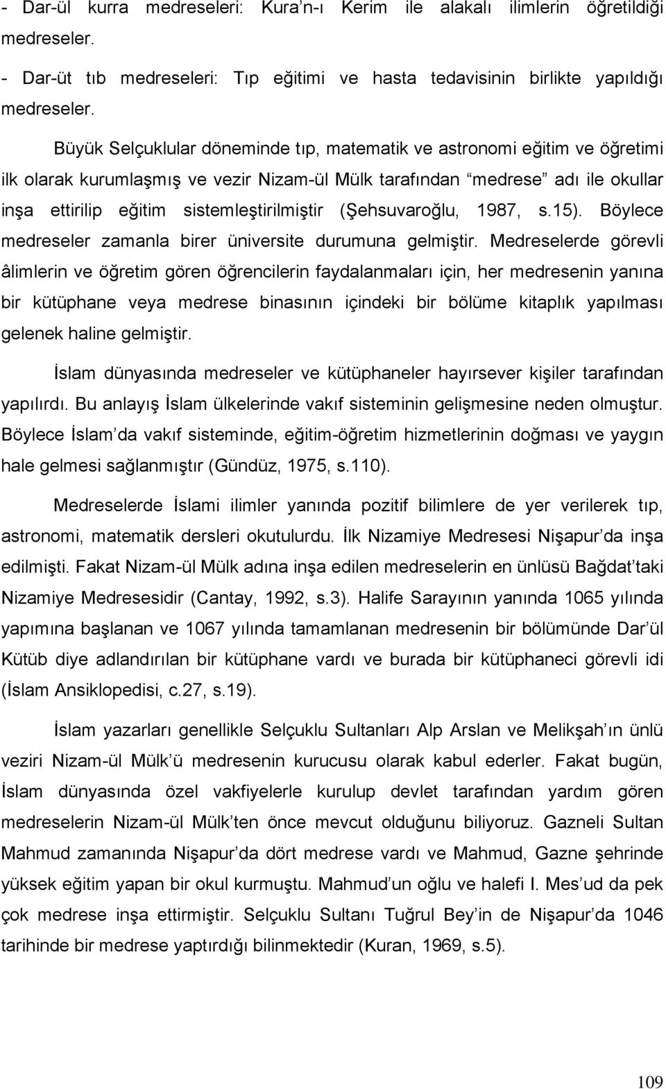 (Şehsuvaroğlu, 1987, s.15). Böylece medreseler zamanla birer üniversite durumuna gelmiştir.