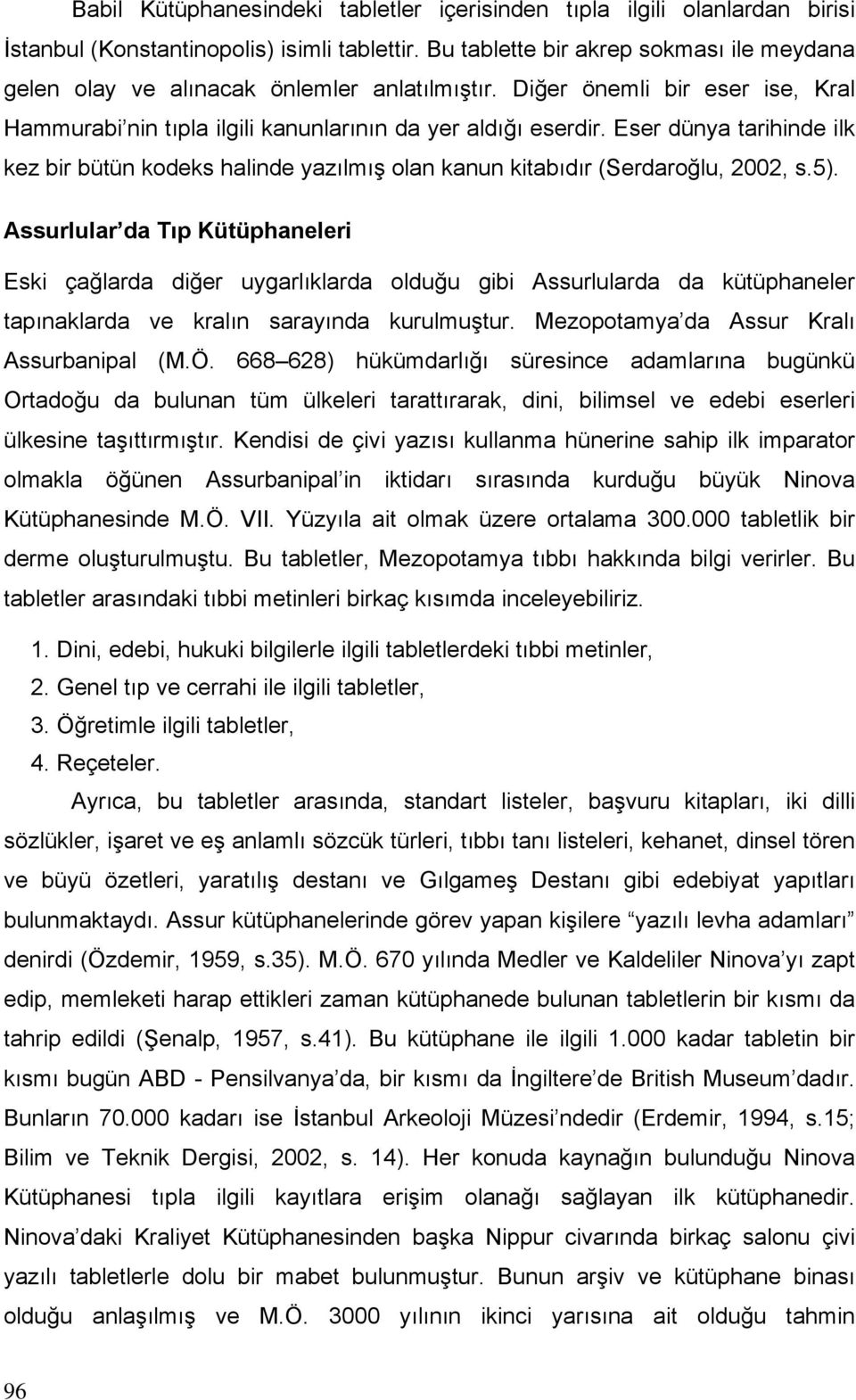 Eser dünya tarihinde ilk kez bir bütün kodeks halinde yazılmış olan kanun kitabıdır (Serdaroğlu, 2002, s.5).