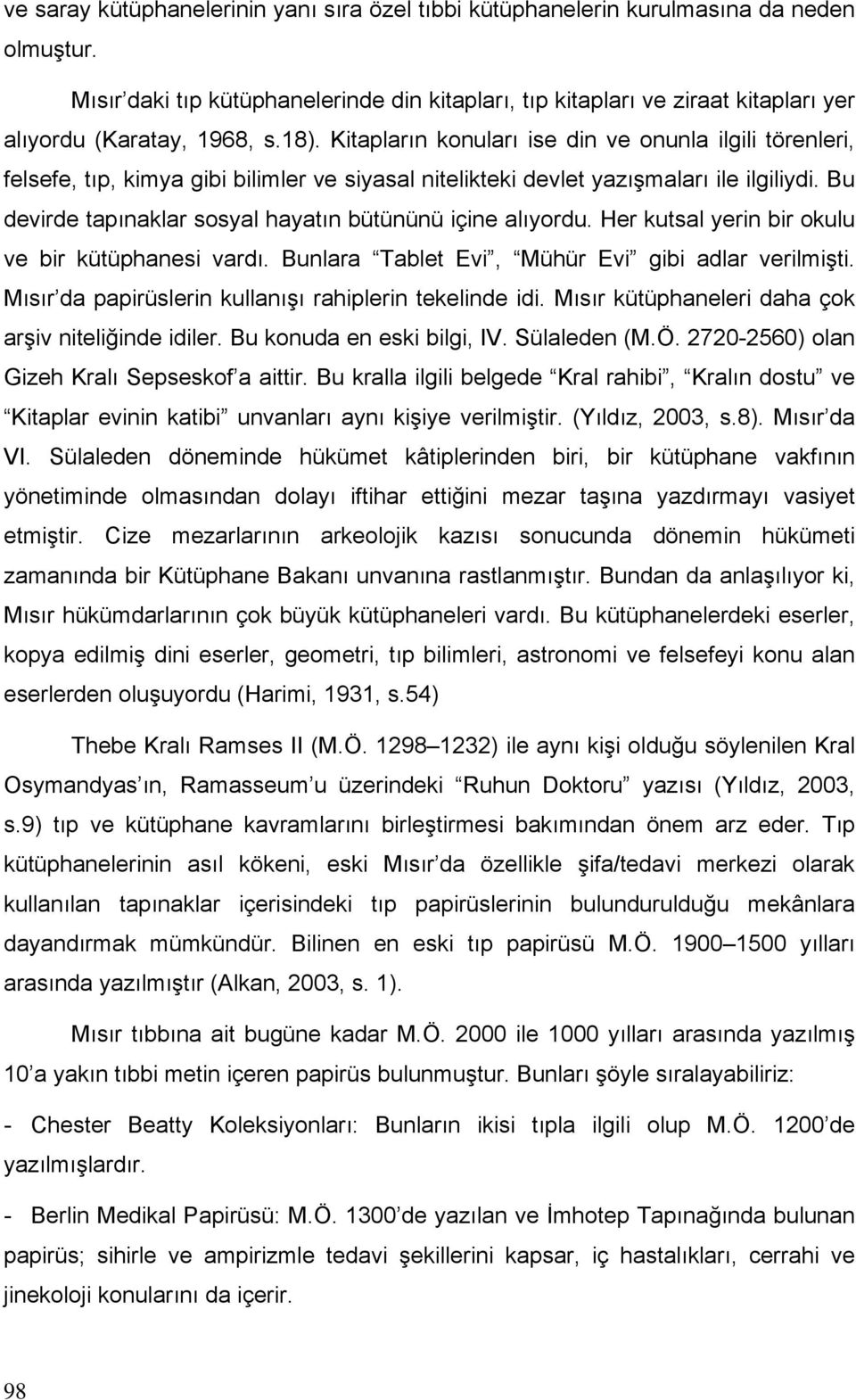 Kitapların konuları ise din ve onunla ilgili törenleri, felsefe, tıp, kimya gibi bilimler ve siyasal nitelikteki devlet yazışmaları ile ilgiliydi.