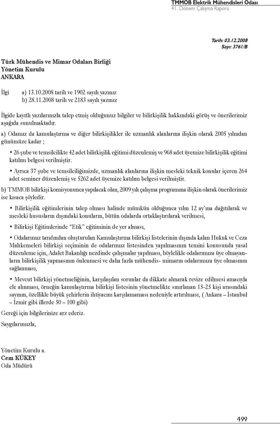 a) Odamız da kamulaştırma ve diğer bilirkişilikler ile uzmanlık alanlarına ilişkin olarak 2005 yılından günümüze kadar ; 26 şube ve temsilcilikte 42 adet bilirkişilik eğitimi düzenlemiş ve 968 adet