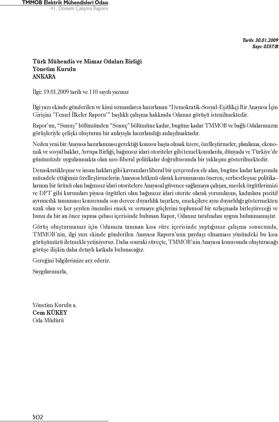 2009 tarih ve 110 sayılı yazınız İlgi yazı ekinde gönderilen ve kimi uzmanlarca hazırlanan Demokratik-Sosyal-Eşitlikçi Bir Anayasa İçin Girişim Temel İlkeler Raporu başlıklı çalışma hakkında Odamız