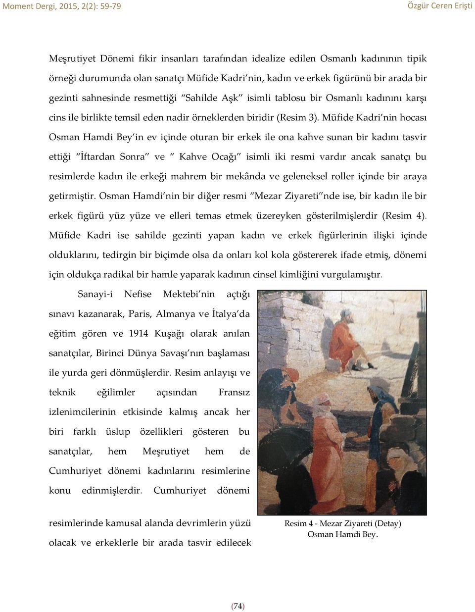 Müfide Kadri nin hocası Osman Hamdi Bey in ev içinde oturan bir erkek ile ona kahve sunan bir kadını tasvir ettiği İftardan Sonra ve Kahve Ocağı isimli iki resmi vardır ancak sanatçı bu resimlerde