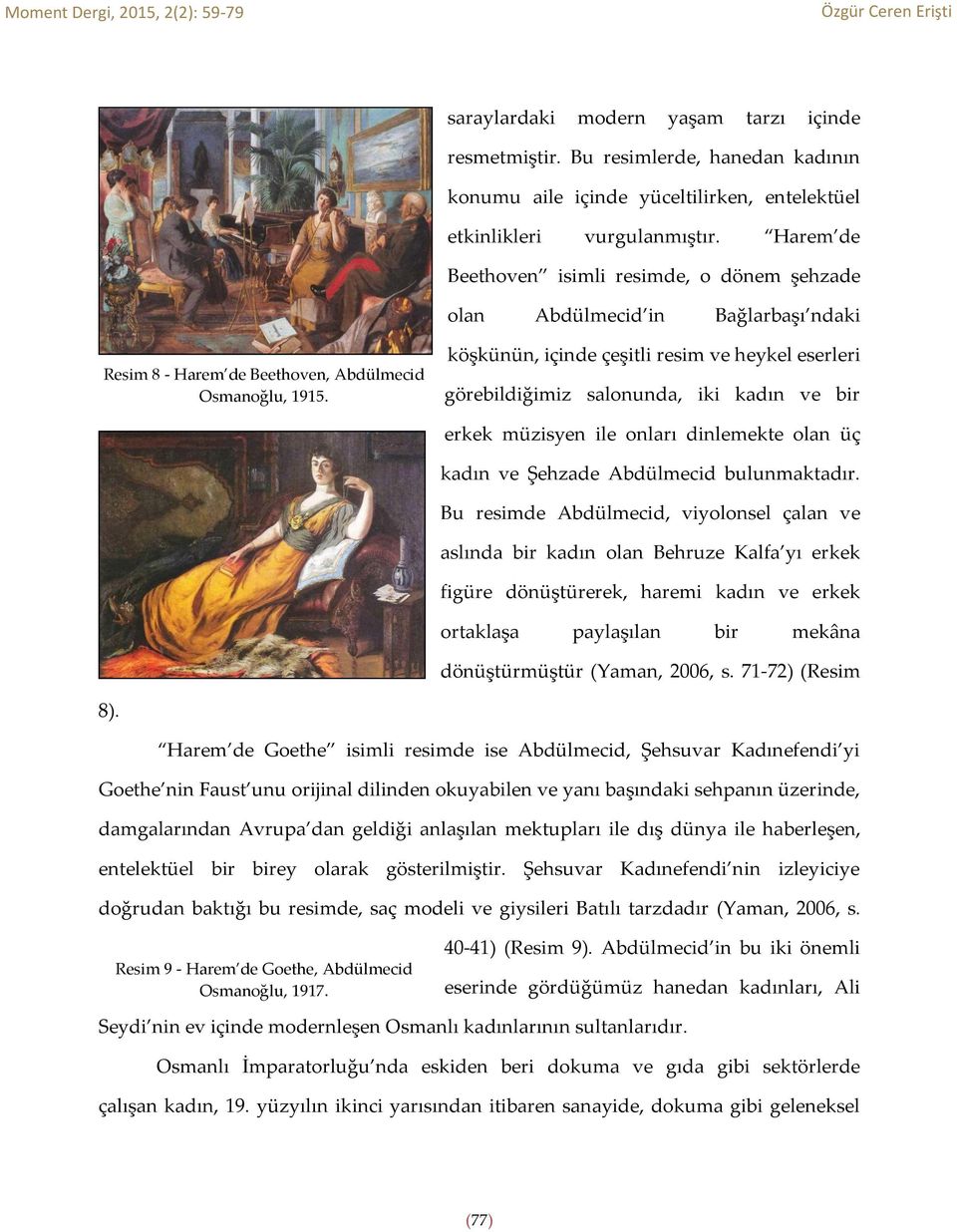 köşkünün, içinde çeşitli resim ve heykel eserleri görebildiğimiz salonunda, iki kadın ve bir erkek müzisyen ile onları dinlemekte olan üç kadın ve Şehzade Abdülmecid bulunmaktadır.