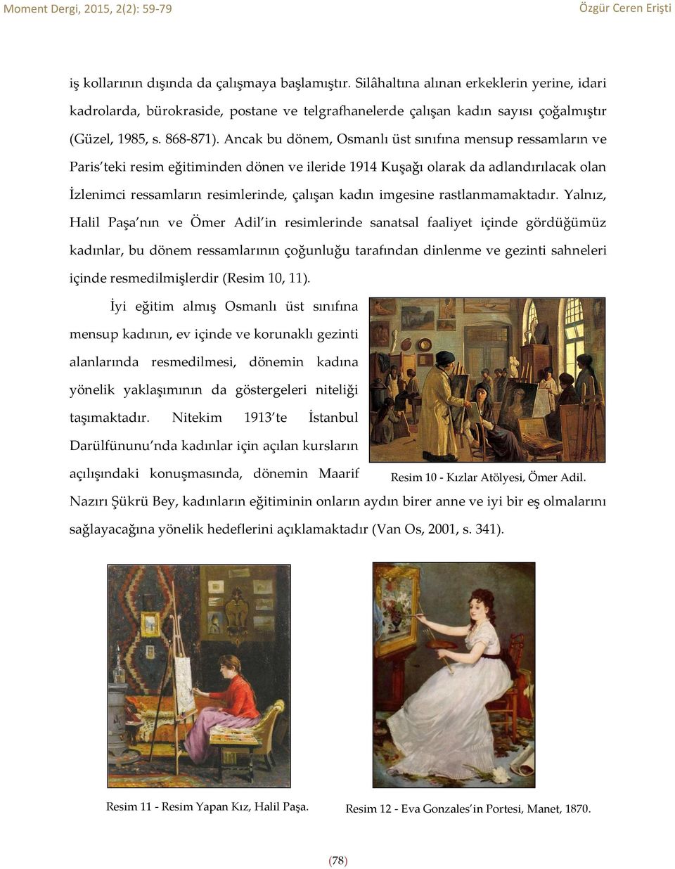 Ancak bu dönem, Osmanlı üst sınıfına mensup ressamların ve Paris teki resim eğitiminden dönen ve ileride 1914 Kuşağı olarak da adlandırılacak olan İzlenimci ressamların resimlerinde, çalışan kadın