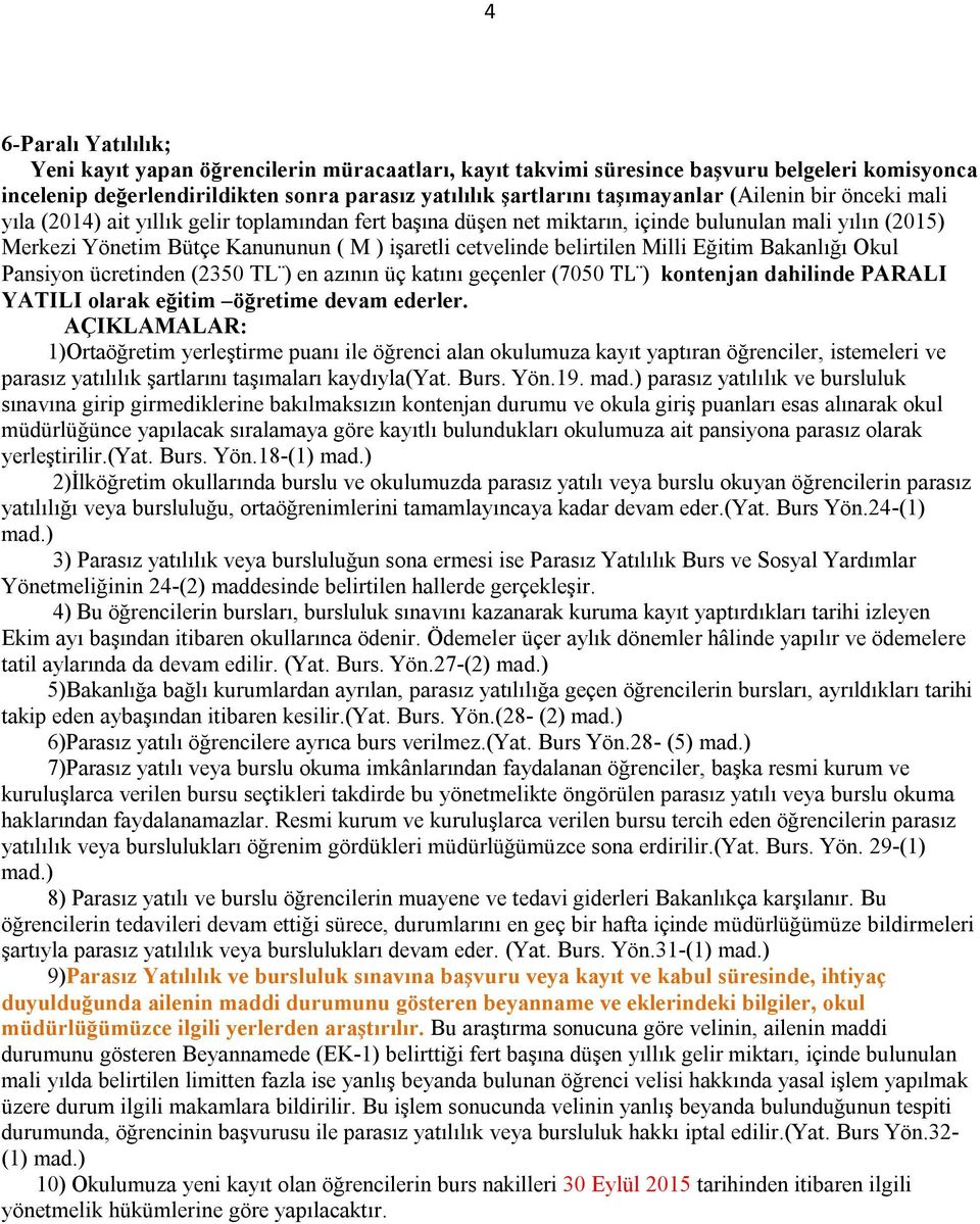 belirtilen Milli Eğitim Bakanlığı Okul Pansiyon ücretinden (2350 TL ) en azının üç katını geçenler (7050 TL ) kontenjan dahilinde PARALI YATILI olarak eğitim öğretime devam ederler.