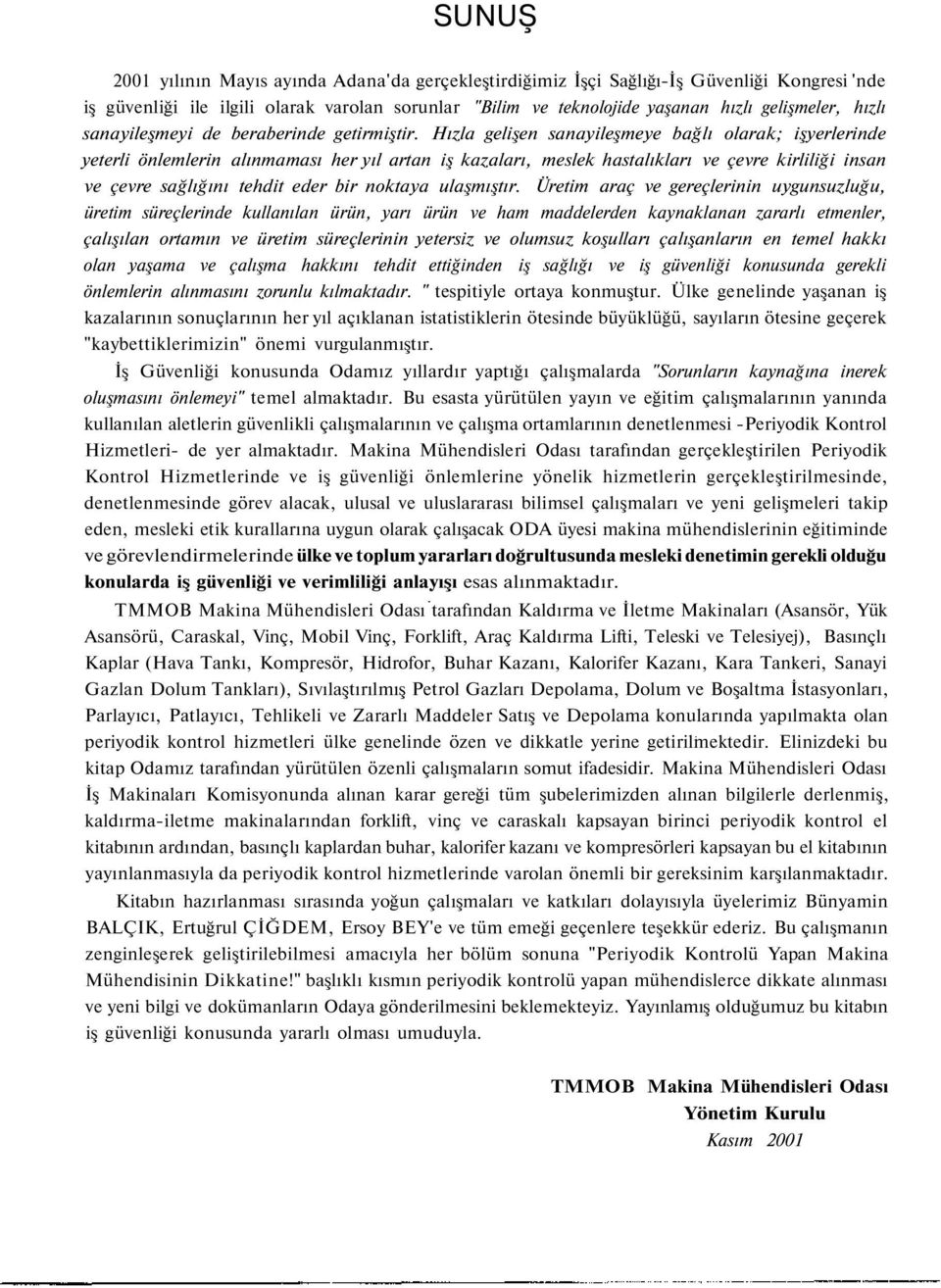 Hızla gelişen sanayileşmeye bağlı olarak; işyerlerinde yeterli önlemlerin alınmaması her yıl artan iş kazaları, meslek hastalıkları ve çevre kirliliği insan ve çevre sağlığını tehdit eder bir noktaya