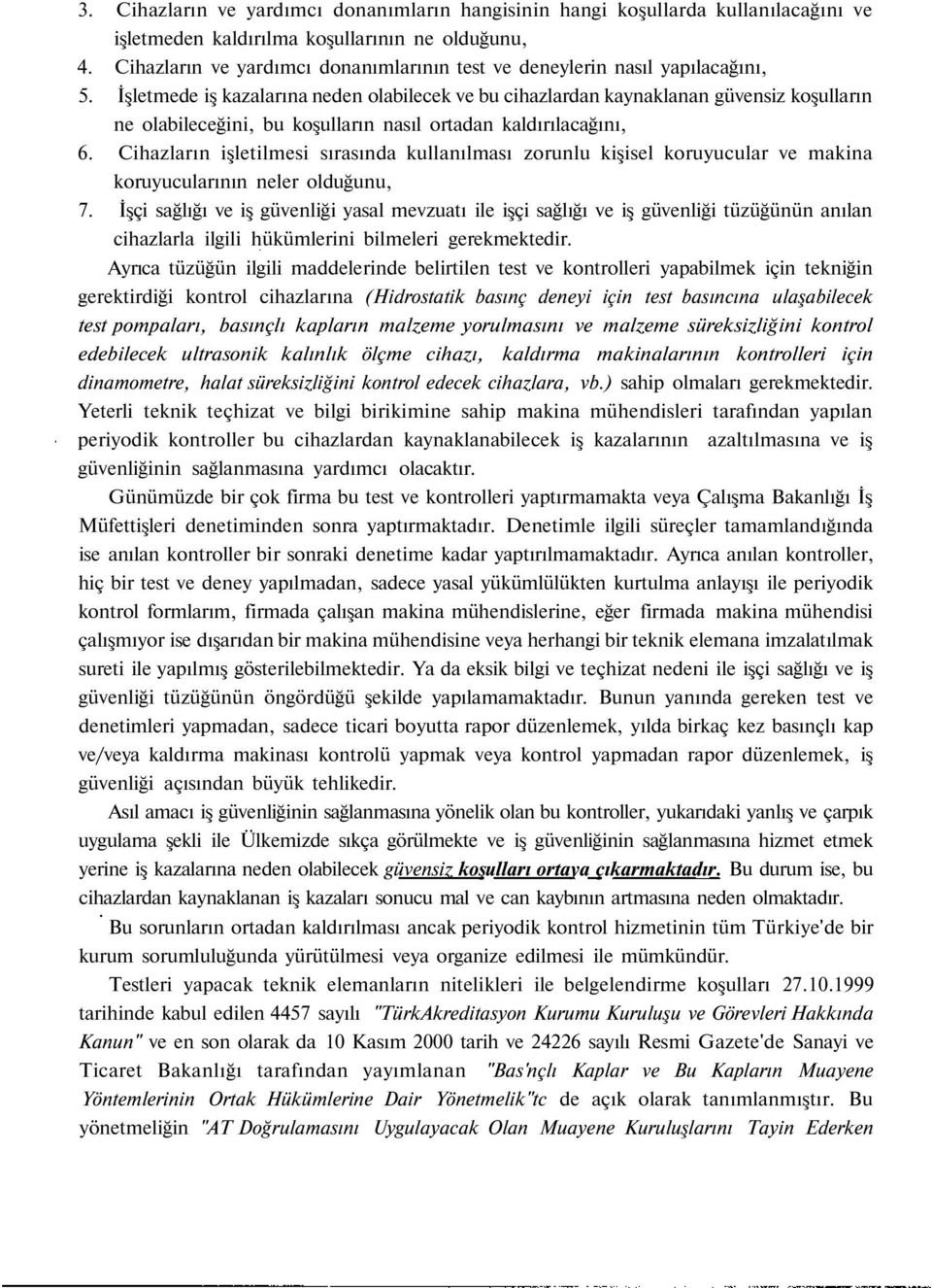 İşletmede iş kazalarına neden olabilecek ve bu cihazlardan kaynaklanan güvensiz koşulların ne olabileceğini, bu koşulların nasıl ortadan kaldırılacağını, 6.