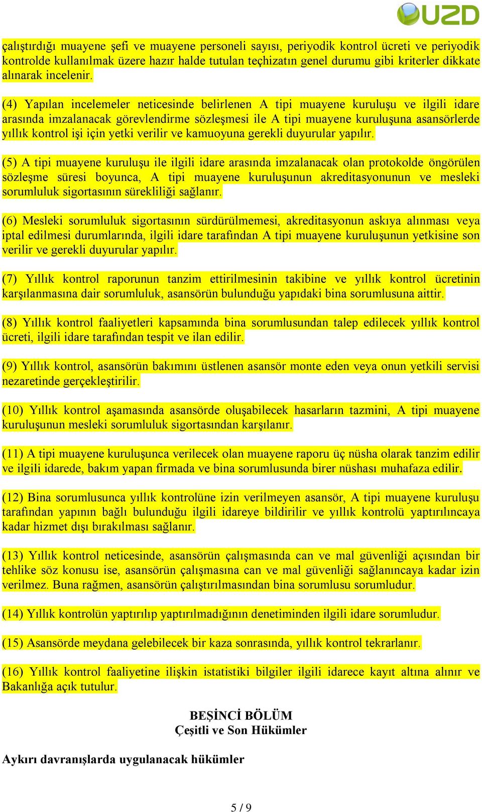 (4) Yapılan incelemeler neticesinde belirlenen A tipi muayene kuruluģu ve ilgili idare arasında imzalanacak görevlendirme sözleģmesi ile A tipi muayene kuruluģuna asansörlerde yıllık kontrol iģi için