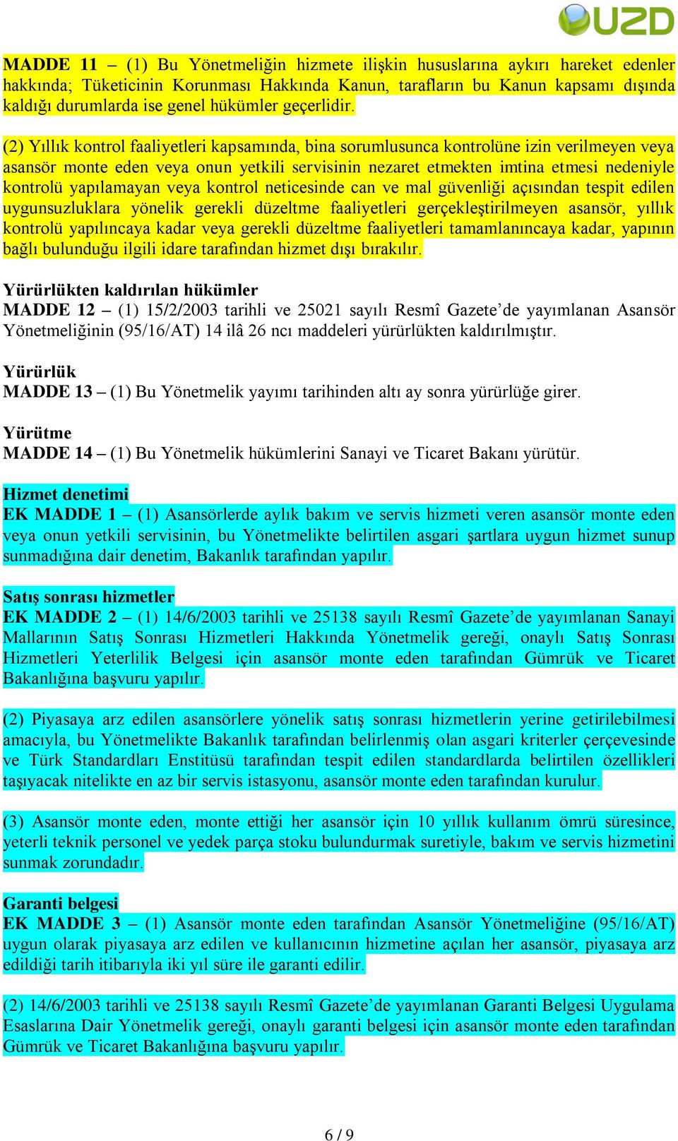 (2) Yıllık kontrol faaliyetleri kapsamında, bina sorumlusunca kontrolüne izin verilmeyen veya asansör monte eden veya onun yetkili servisinin nezaret etmekten imtina etmesi nedeniyle kontrolü