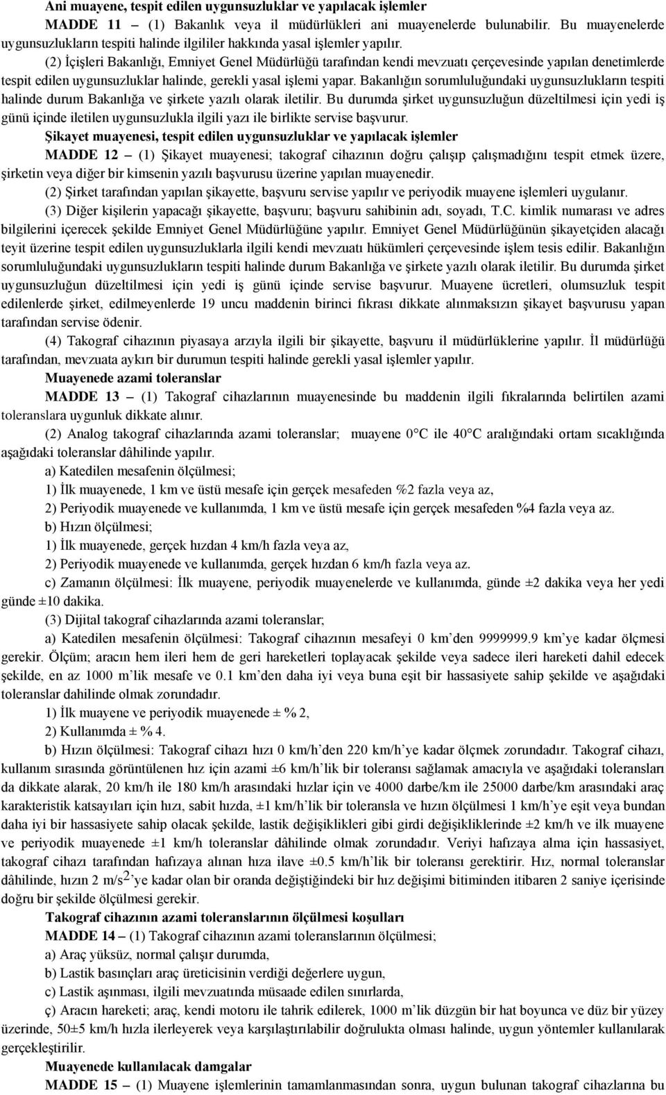 (2) İçişleri Bakanlığı, Emniyet Genel Müdürlüğü tarafından kendi mevzuatı çerçevesinde yapılan denetimlerde tespit edilen uygunsuzluklar halinde, gerekli yasal işlemi yapar.