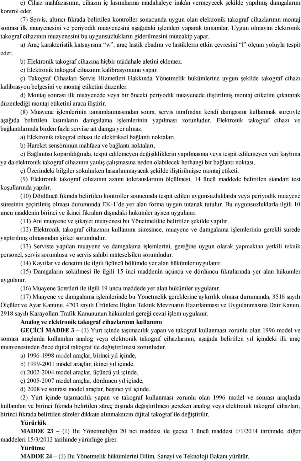 Uygun olmayan elektronik takograf cihazının muayenesini bu uygunsuzlukların giderilmesini müteakip yapar.