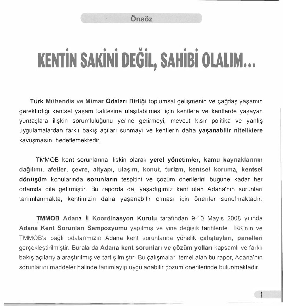 sorumluluğunu yerine getirmeyi, mevcut kısır politika ve yanlış uygulamalardan farklı bakış açıları sunmayı ve kentlerin daha yaşana bi lir niteliklere kavuşmas i n i hedeflemektedi r.